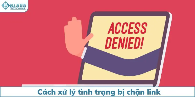 Cách xử lý tình trạng bị chặn link